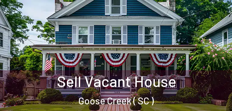  Sell Vacant House Goose Creek ( SC )