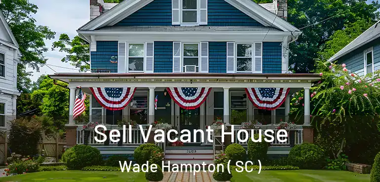 Sell Vacant House Wade Hampton ( SC )