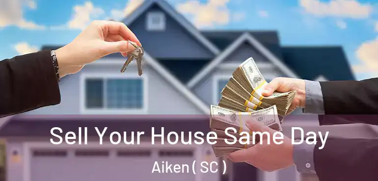  Sell Your House Same Day Aiken ( SC )