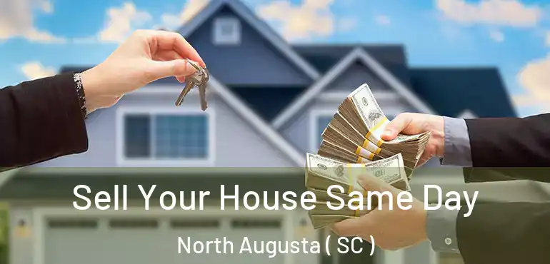  Sell Your House Same Day North Augusta ( SC )