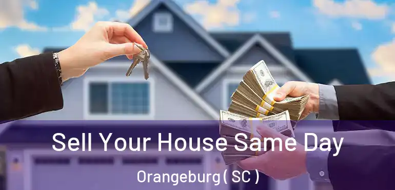  Sell Your House Same Day Orangeburg ( SC )