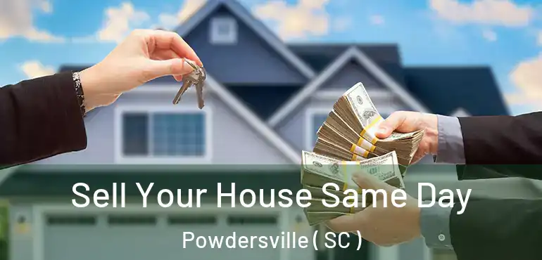  Sell Your House Same Day Powdersville ( SC )