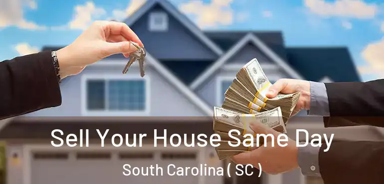  Sell Your House Same Day South Carolina ( SC )