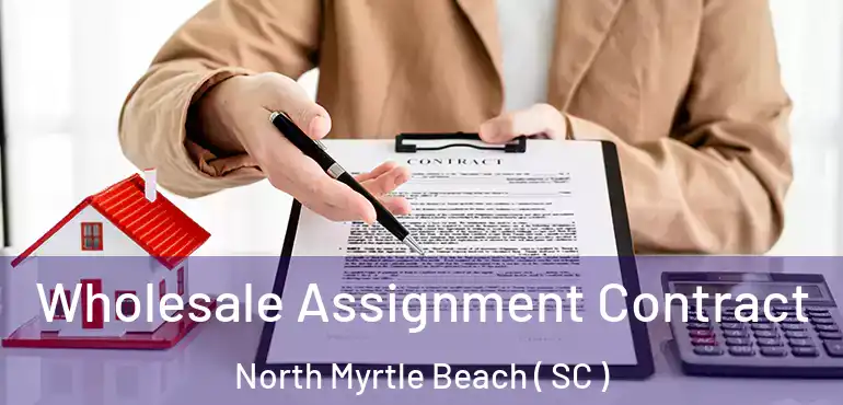  Wholesale Assignment Contract North Myrtle Beach ( SC )