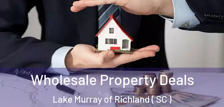  Wholesale Property Deals Lake Murray of Richland ( SC )