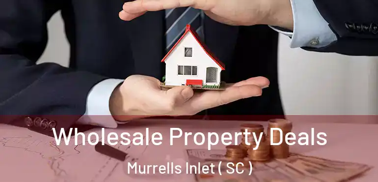  Wholesale Property Deals Murrells Inlet ( SC )
