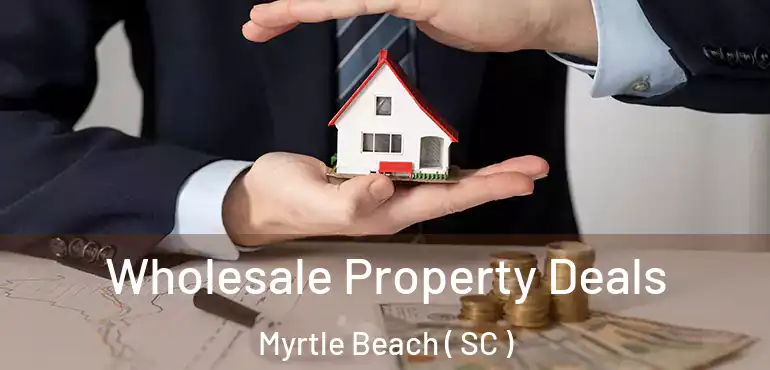  Wholesale Property Deals Myrtle Beach ( SC )