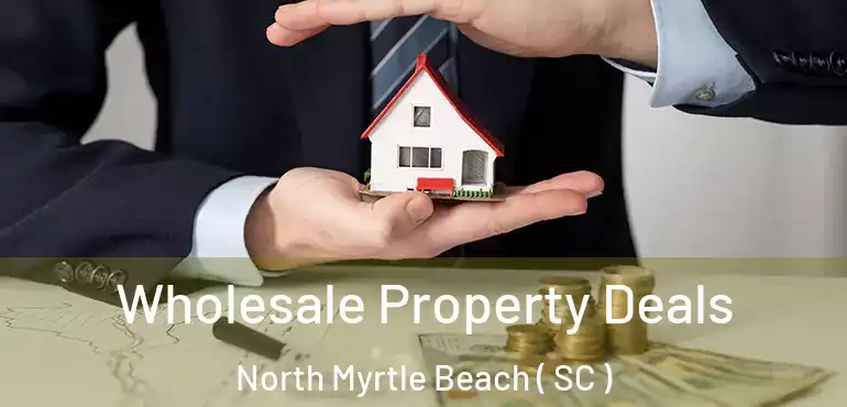 Wholesale Property Deals North Myrtle Beach ( SC )