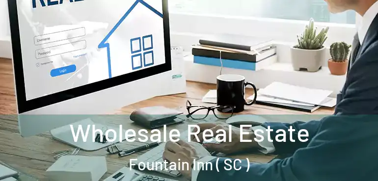  Wholesale Real Estate Fountain Inn ( SC )