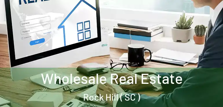  Wholesale Real Estate Rock Hill ( SC )