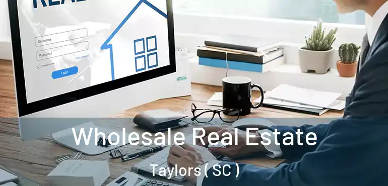  Wholesale Real Estate Taylors ( SC )
