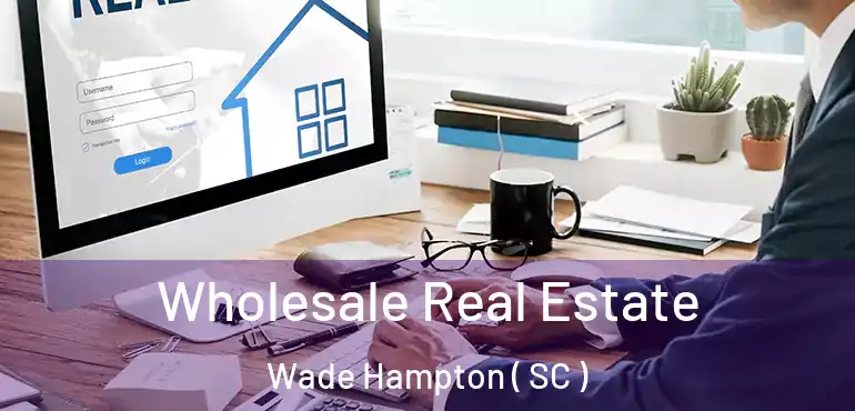  Wholesale Real Estate Wade Hampton ( SC )