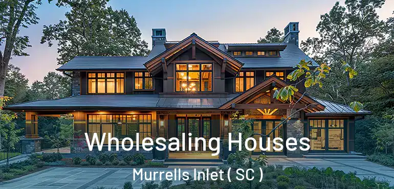  Wholesaling Houses Murrells Inlet ( SC )
