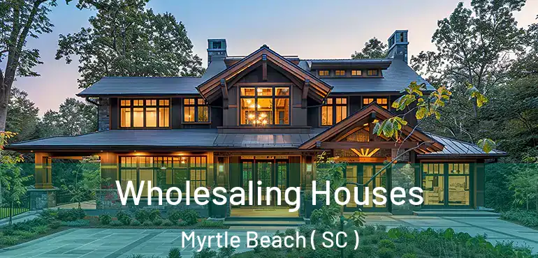  Wholesaling Houses Myrtle Beach ( SC )