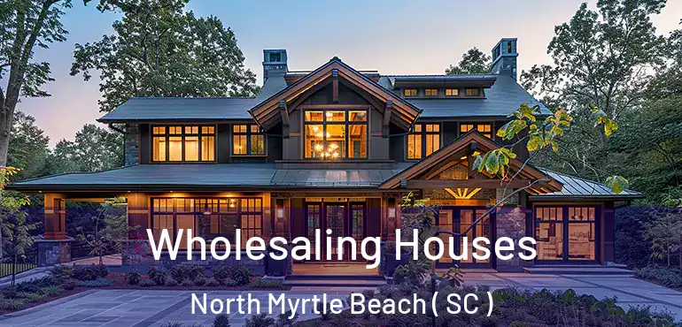 Wholesaling Houses North Myrtle Beach ( SC )