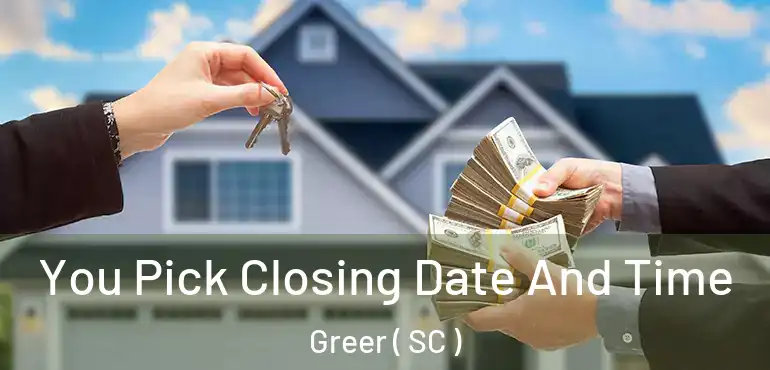  You Pick Closing Date And Time Greer ( SC )